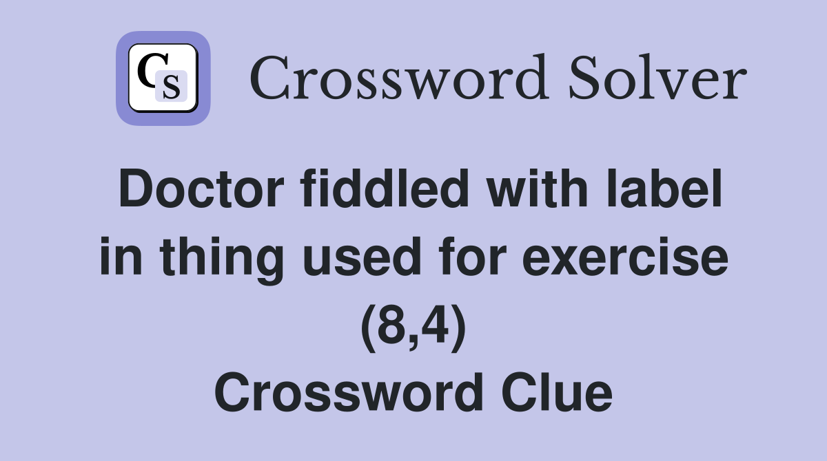 Doctor fiddled with label in thing used for exercise (8,4) Crossword